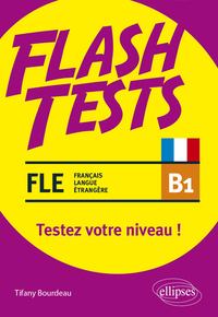 FLE (FRANCAIS LANGUE ETRANGERE). FLASH TESTS. B1. TESTEZ VOTRE NIVEAU DE FRANCAIS !
