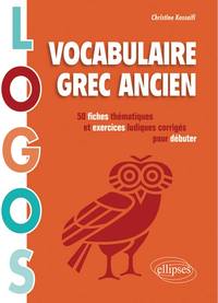 LOGOS. VOCABULAIRE GREC ANCIEN. 50 FICHES THEMATIQUES ET EXERCICES LUDIQUES POUR DEBUTER