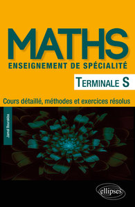 MATHEMATIQUES TERMINALE S ENSEIGNEMENT DE SPECIALITE - COURS DETAILLE, METHODES ET EXERCICES RESOLUS