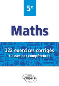 MATHEMATIQUES - 322 EXERCICES CORRIGES CLASSES PAR COMPETENCES - 5E