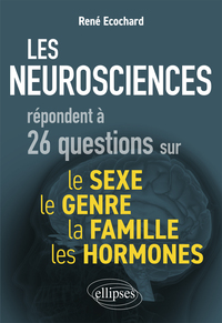 LES NEUROSCIENCES REPONDENT A 26 QUESTIONS SUR LE SEXE, LE GENRE, LA FAMILLE, LES HORMONES