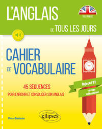 L’anglais de tous les jours. Cahier de vocabulaire. 45 séquences pour enrichir et consolider son anglais. Objectif B2. Niveau indépendant (avec fichiers audio)