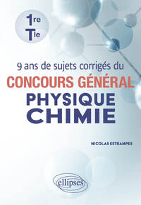 9 ANS DE SUJETS CORRIGES DU CONCOURS GENERAL PHYSIQUE-CHIMIE - PREMIERE ET TERMINALE