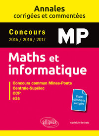 Maths et informatique. MP. Annales corrigées et commentées. Concours 2015/2016/2017