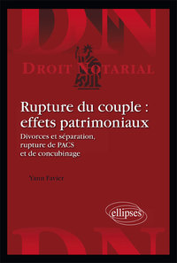 RUPTURE DU COUPLE : EFFETS PATRIMONIAUX. DIVORCES ET SEPARATION, RUPTURE DE PACS ET DE CONCUBINAGE