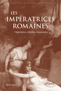 LES IMPERATRICES ROMAINES - OPPRIMEES, REBELLES, EMANCIPEES (27 AVANT J.-C.-235 APRES J.-C)