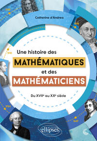 UNE HISTOIRE DES MATHEMATIQUES ET DES MATHEMATICIENS - DU XVIIE AU XXE SIECLE