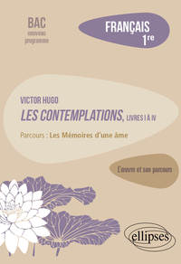 FRANCAIS, PREMIERE. LOEUVRE ET SON PARCOURS : VICTOR HUGO, LES CONTEMPLATIONS, LIVRES I A IV, PARCOU