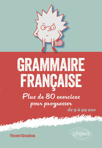 GRAMMAIRE FRANCAISE - PLUS DE 80 EXERCICES POUR PROGRESSER. DE 9 A 99 ANS