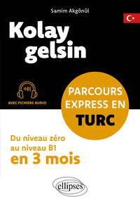 KOLAY GELSIN. PARCOURS EXPRESS EN TURC - DU NIVEAU ZERO AU NIVEAU B1 EN 3 MOIS (AVEC FICHIERS AUDIO)