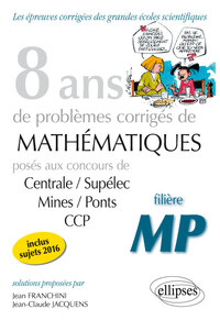 8 ANS DE PROBLEMES CORRIGES DE MATHEMATIQUES POSES AUX CONCOURS CENTRALE/SUPELEC, MINES/PONTS ET CCP