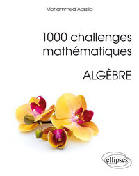 1000 CHALLENGES MATHEMATIQUES : ALGEBRE