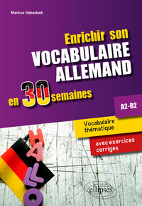 Enrichir son vocabulaire allemand en 30 semaines • Vocabulaire thématique avec exercices corrigés. A2-B2