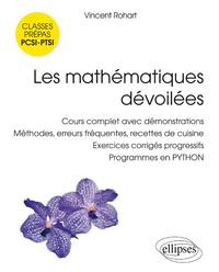 Les mathématiques dévoilées PCSI • PTSI - Cours complet avec démonstrations, méthodes, erreurs fréquentes, recettes de cuisine,  exercices corrigés progressifs, programmes en PYTHON