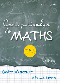 COURS PARTICULIER DE MATHS TERMINALE S - CAHIER D'EXERCICES D'AIDE AUX DEVOIRS