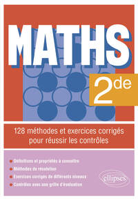 MATHS - SECONDE - 128 METHODES ET EXERCICES CORRIGES POUR REUSSIR LES CONTROLES