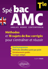 SPE BAC AMC - TLE (TERMINALE) - ANGLAIS MONDE CONTEMPORAIN (SPECIALITE) - METHODES ET 18 SUJETS DE B