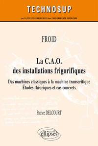 FROID - La C.A.O. des installations frigorifiques - Des machines classiques à la machine transcritique - Études théoriques et cas concrets (niveau A)