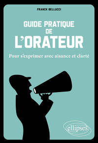 Guide pratique de l'orateur. Pour s'exprimer avec aisance et clarté.