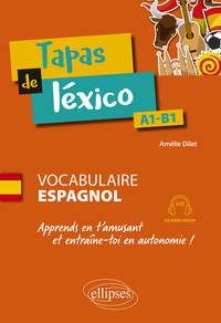 TAPAS DE LEXICO A1-B1 - VOCABULAIRE ESPAGNOL. APPRENDS EN T'AMUSANT ET ENTRAINE-TOI EN AUTONOMIE ! (