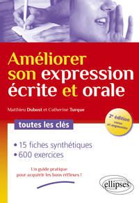 AMELIORER SON EXPRESSION ECRITE ET ORALE. TOUTES LES CLES - 2E EDITION REVUE ET AUGMENTEE