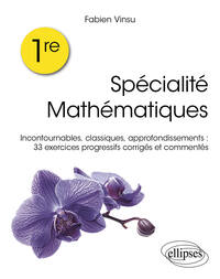 PREMIERE  SPECIALITE MATHEMATIQUES - INCONTOURNABLES, CLASSIQUES, RAPPELS DE COURS : 33 EXERCICES PR