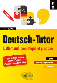 DEUTSCH-TUTOR. L'ALLEMAND IDIOMATIQUE ET PRATIQUE POUR AMELIORER L'EXPRESSION ECRITE ET ORALE [B1-B2