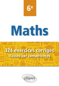 MATHEMATIQUES - 324 EXERCICES CORRIGES CLASSES PAR COMPETENCES - 6E