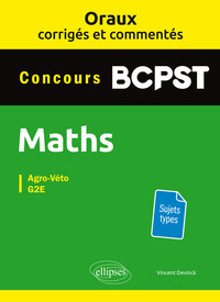 Oraux corrigés et commentés de mathématiques BCPST - Agro-Véto, G2E