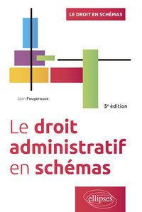 LE DROIT ADMINISTRATIF EN SCHEMAS - 5E EDITION