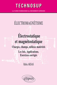 ÉLECTROMAGNÉTISME - Électrostatique et magnétostatique - Charges, champs, milieux matériels - Les lois. Applications. Exercices corrigés - Niveau B