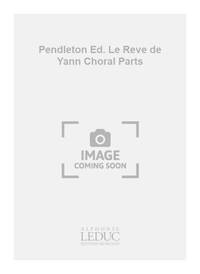 PENDLETON ED. LE REVE DE YANN CHORAL PARTS