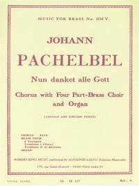 JOHANN PACHELBEL: NUN DANKET ALLE GOTT, FOR CHORUS, FOUR-PART BRASS CHOIR AND ORGAN