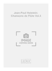 JEAN-PAUL HOLSTEIN: CHANSONS DE FLUTE VOL.3 (FLUTE & PIANO)