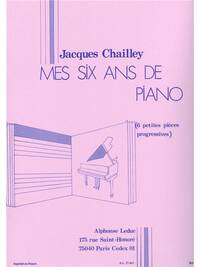 JACQUES CHAILLEY: MES SIX ANS DE PIANO, 6 PIECES PROGRESSIVES (PIANO SOLO) PIANO