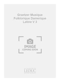 GRAETZER MUSIQUE FOLKLORIQUE D'AMERIQUE LATINE VOL 3 REC GTR PERC BOOK
