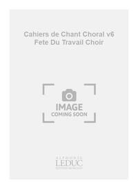 CHEVAIS CAHIERS DE CHANT CHORAL VOLUME 6 LA FETE DU TRAVAIL CHOIR
