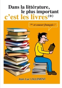 DANS LA LITTERATURE, LE PLUS IMPORTANT C'EST LES LIVRES