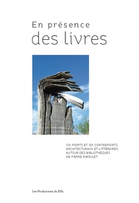 En présence des livres. Six points et contrepoints architecturaux et littéraires