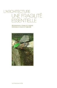 L'Architecture, une fragilité essentielle. Réflexions sur le travail de l'agence E. Colboc et associ