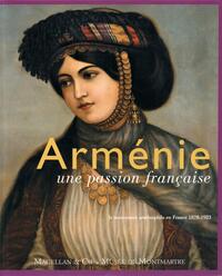 ARMENIE, UNE PASSION FRANCAISE - LE MOUVEMENT ARMENOPHILE EN FRANCE, 1878-1923