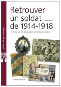 RETROUVER UN SOLDAT DE 1914-1918 ET LE DETAIL DE SES QUATRE ANNEES DE GUERRE