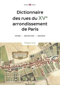 DICTIONNAIRE DES RUES DU XVE ARRONDISSEMENT DE PARIS - HISTOIRE, ARCHISTECTURE, INDUSTRIES