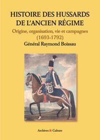 HISTOIRE DES HUSSARDS DE L'ANCIEN REGIME - ORIGINE, ORGANISATION, VIE ET CAMPAGNES (1693-1792)