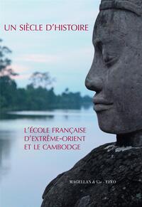 UN SIECLE D'HISTOIRE - L'ECOLE FRANCAISE D'EXTREME-ORIENT ET LE CAMBODGE