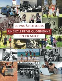 DE 1900 A NOS JOURS UN SIECLE DE VIE QUOTIDIENNE EN FRANCE