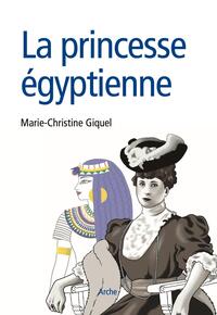 LA PRINCESSE EGYPTIENNE - DE L'ORIENT A L'OCCIDENT