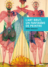 L'art brut, un fantasme de peintre