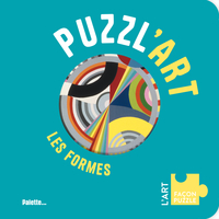 PUZZL'ART - LES FORMES - AVEC 7 PUZZLES A RECONSTITUER, DES 3 ANS !