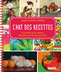 L'ART DES RECETTES - 15 RECETTES POUR ENFANTS ILLUSTREES AVEC DES OEUVRES DART